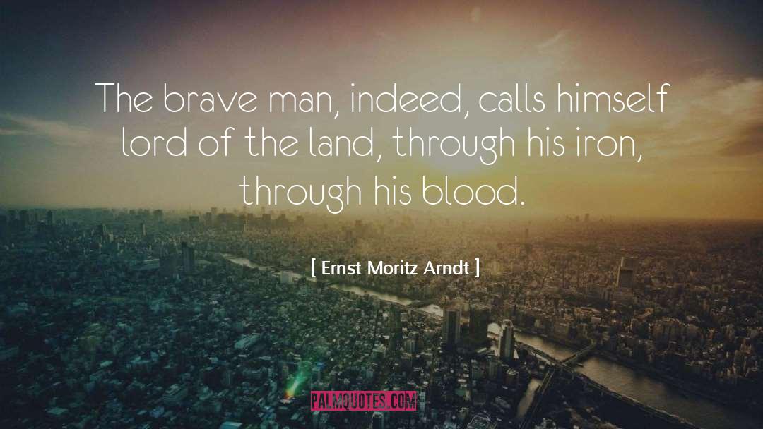 Ernst Moritz Arndt Quotes: The brave man, indeed, calls