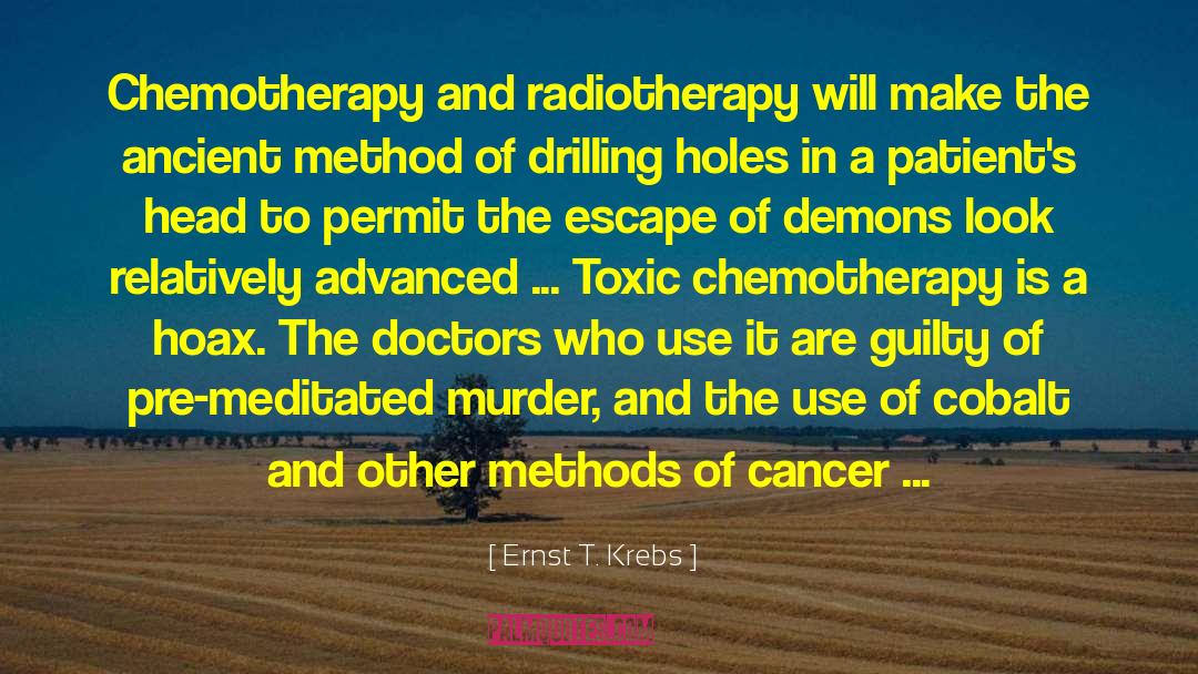 Ernst T. Krebs Quotes: Chemotherapy and radiotherapy will make