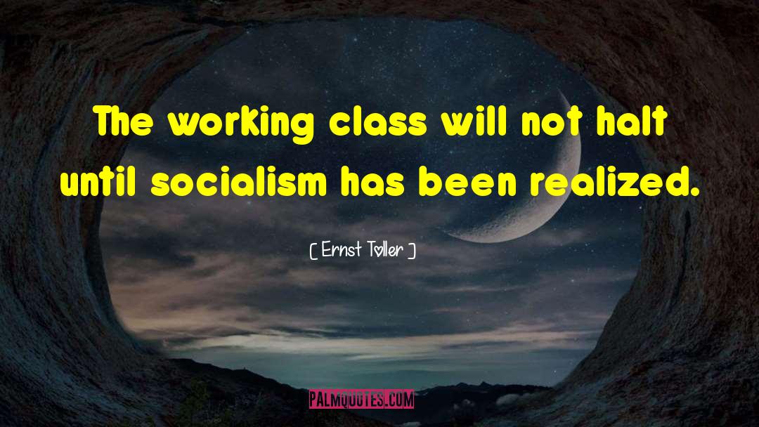 Ernst Toller Quotes: The working class will not