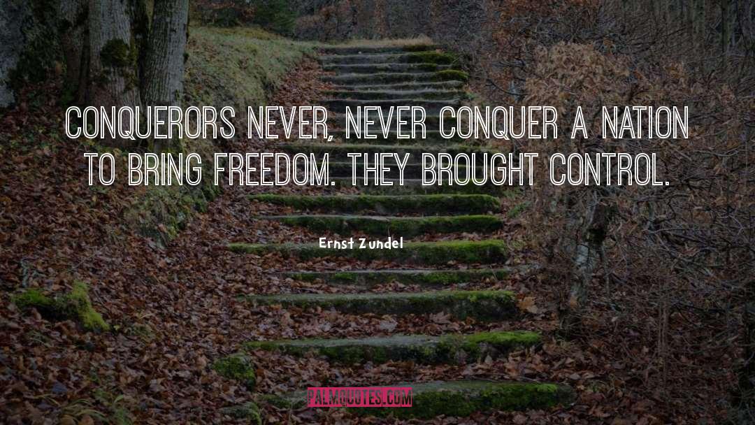 Ernst Zundel Quotes: Conquerors never, never conquer a