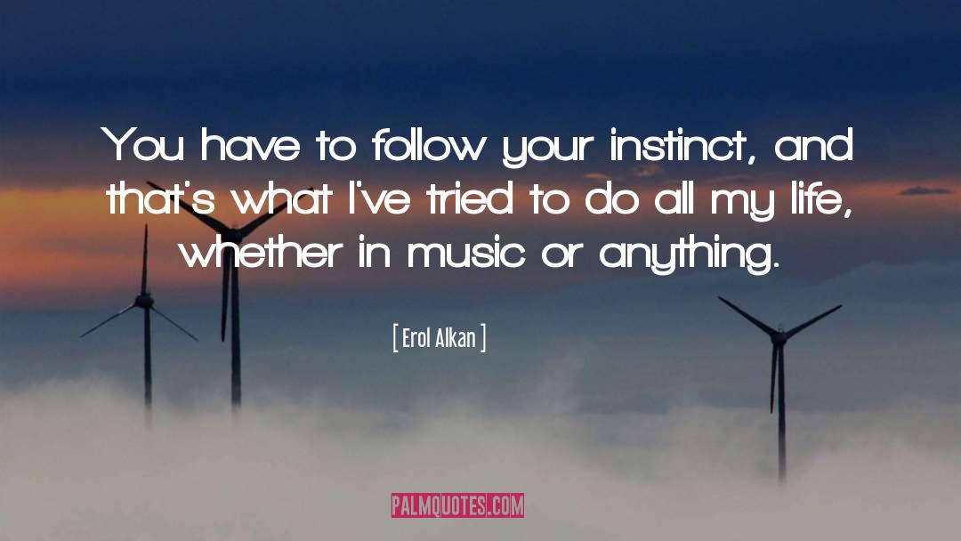 Erol Alkan Quotes: You have to follow your