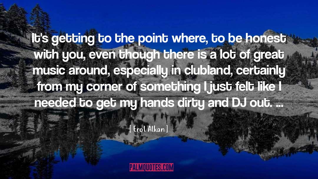 Erol Alkan Quotes: It's getting to the point