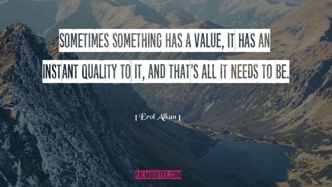 Erol Alkan Quotes: Sometimes something has a value,