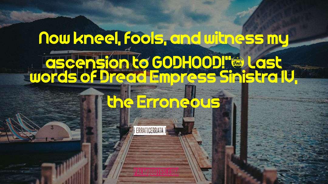 ErraticErrata Quotes: Now kneel, fools, and witness
