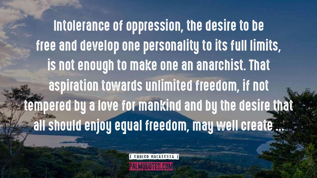 Errico Malatesta Quotes: Intolerance of oppression, the desire