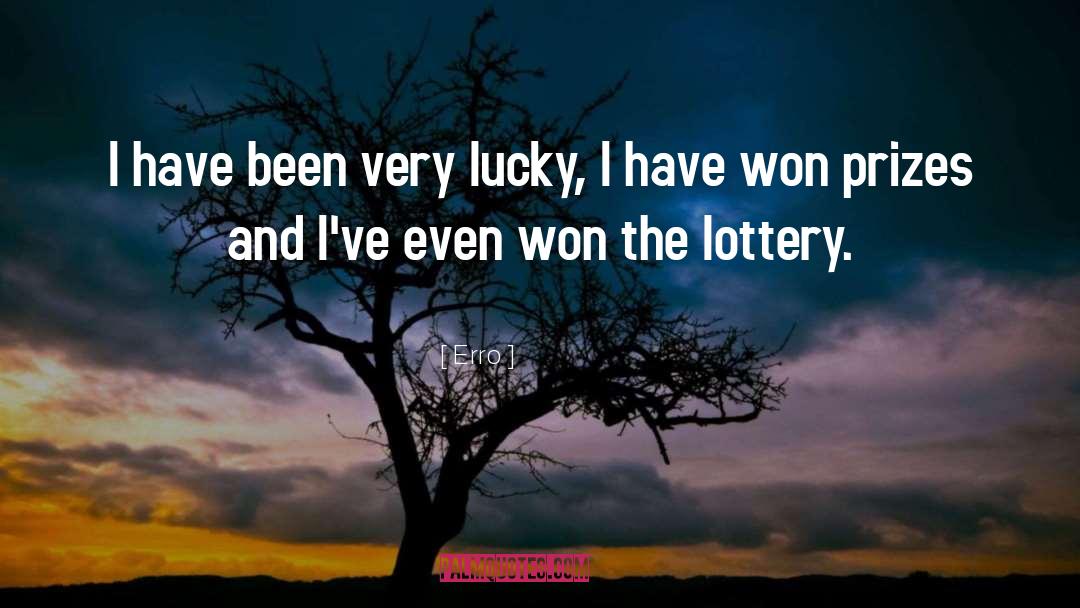 Erro Quotes: I have been very lucky,