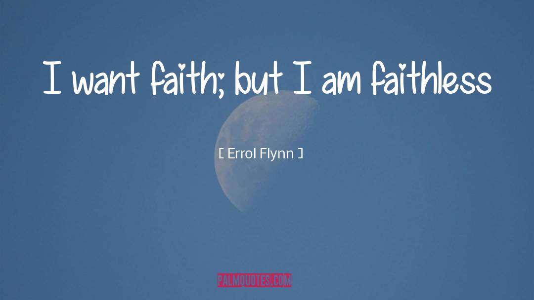 Errol Flynn Quotes: I want faith; but I