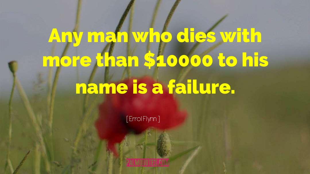 Errol Flynn Quotes: Any man who dies with