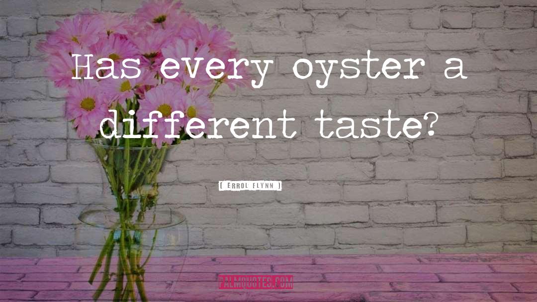 Errol Flynn Quotes: Has every oyster a different
