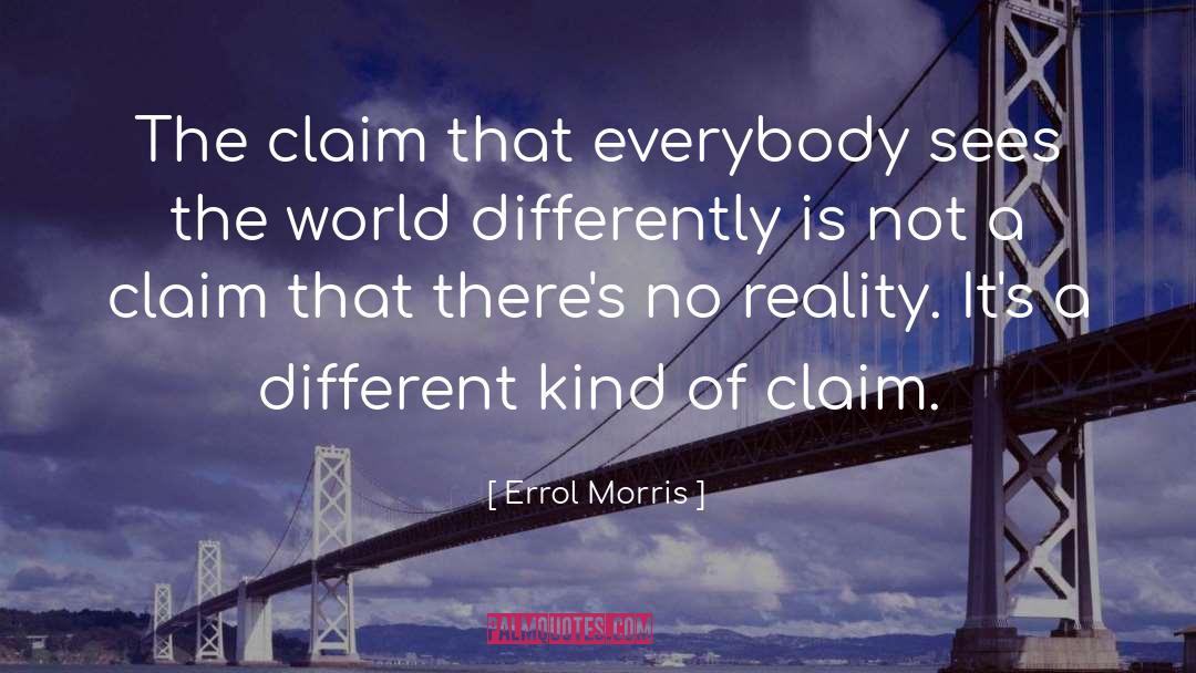 Errol Morris Quotes: The claim that everybody sees