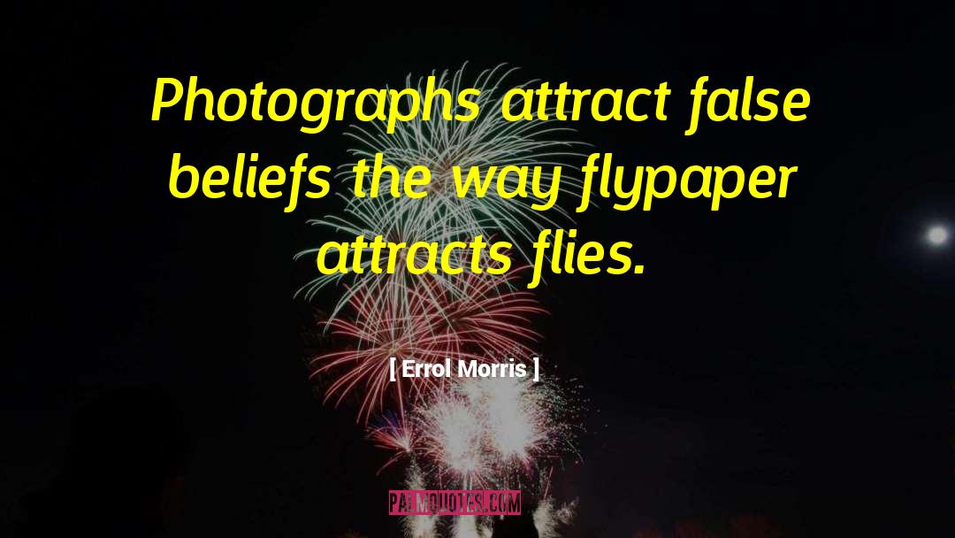 Errol Morris Quotes: Photographs attract false beliefs the
