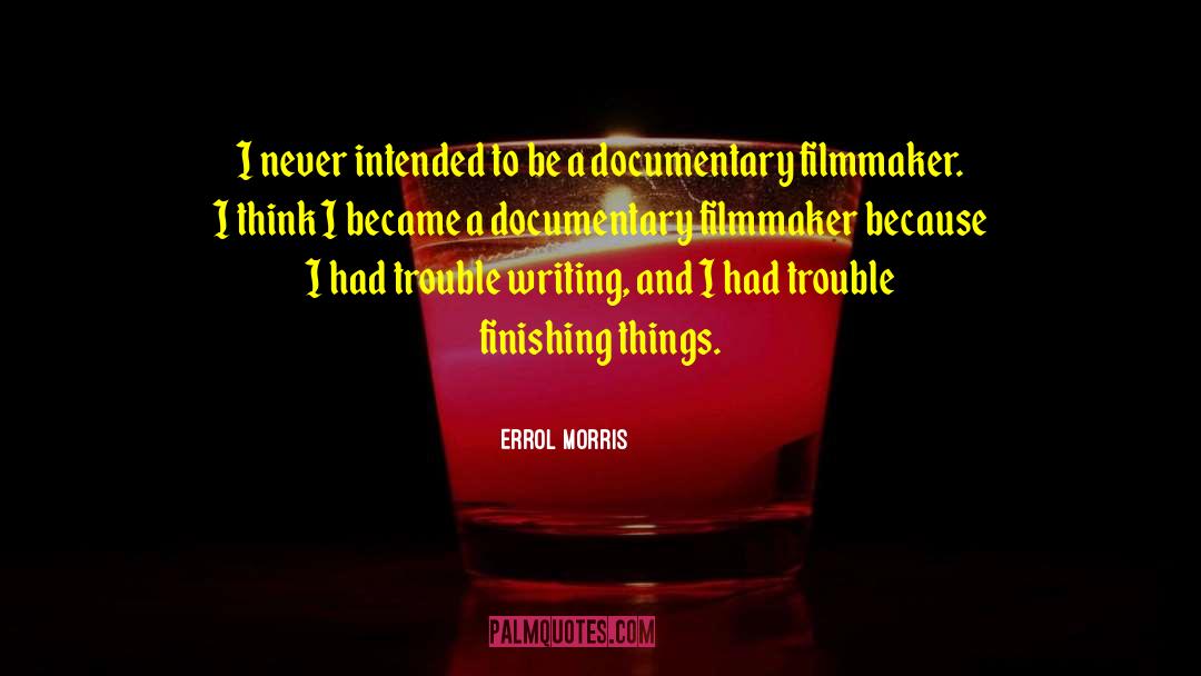 Errol Morris Quotes: I never intended to be