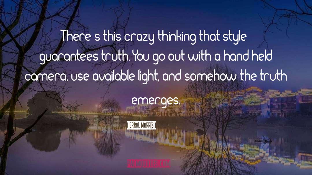 Errol Morris Quotes: There's this crazy thinking that