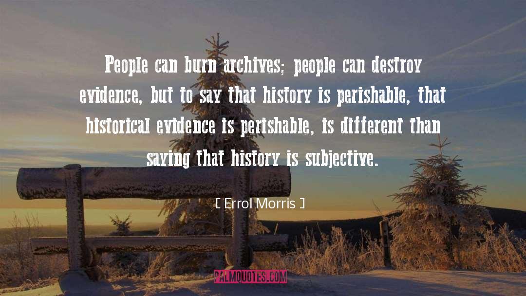 Errol Morris Quotes: People can burn archives; people