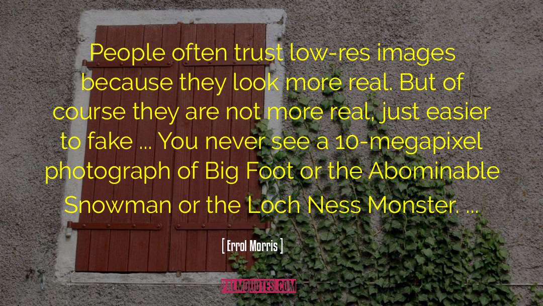 Errol Morris Quotes: People often trust low-res images