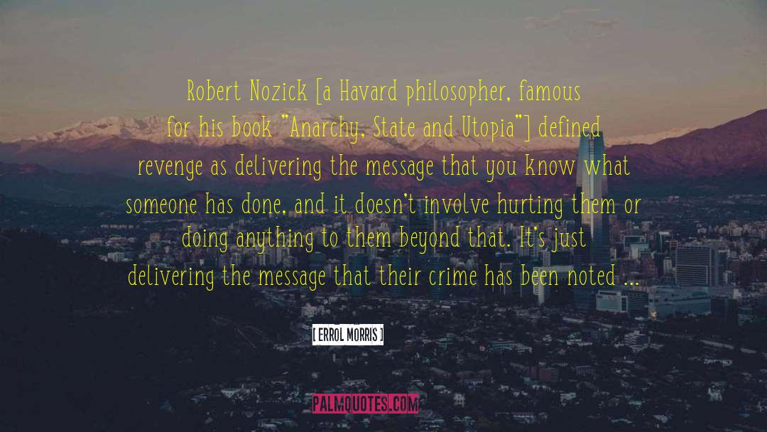 Errol Morris Quotes: Robert Nozick [a Havard philosopher,