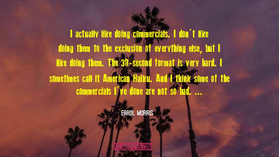 Errol Morris Quotes: I actually like doing commercials.