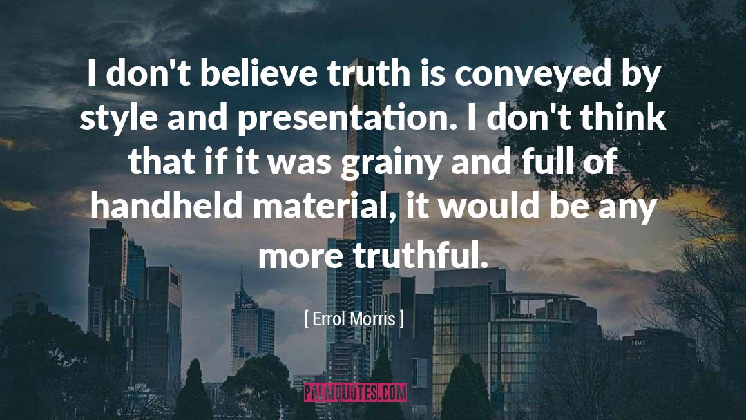 Errol Morris Quotes: I don't believe truth is