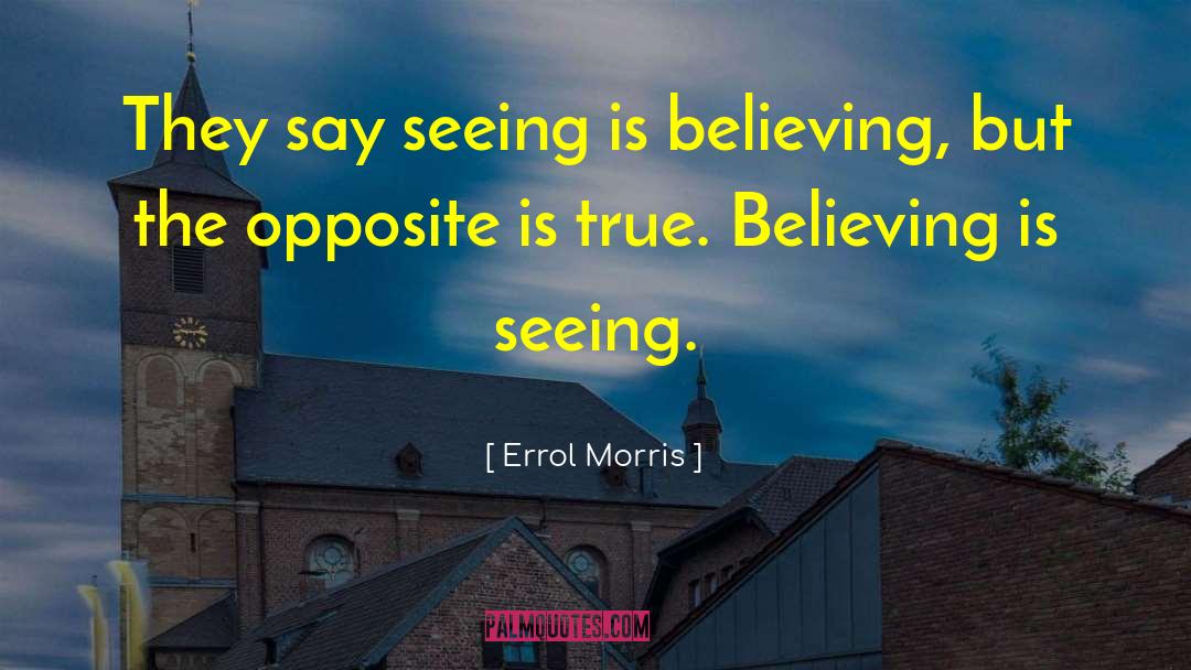 Errol Morris Quotes: They say seeing is believing,