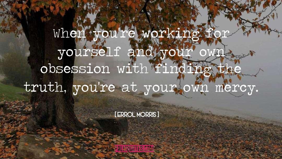 Errol Morris Quotes: When you're working for yourself