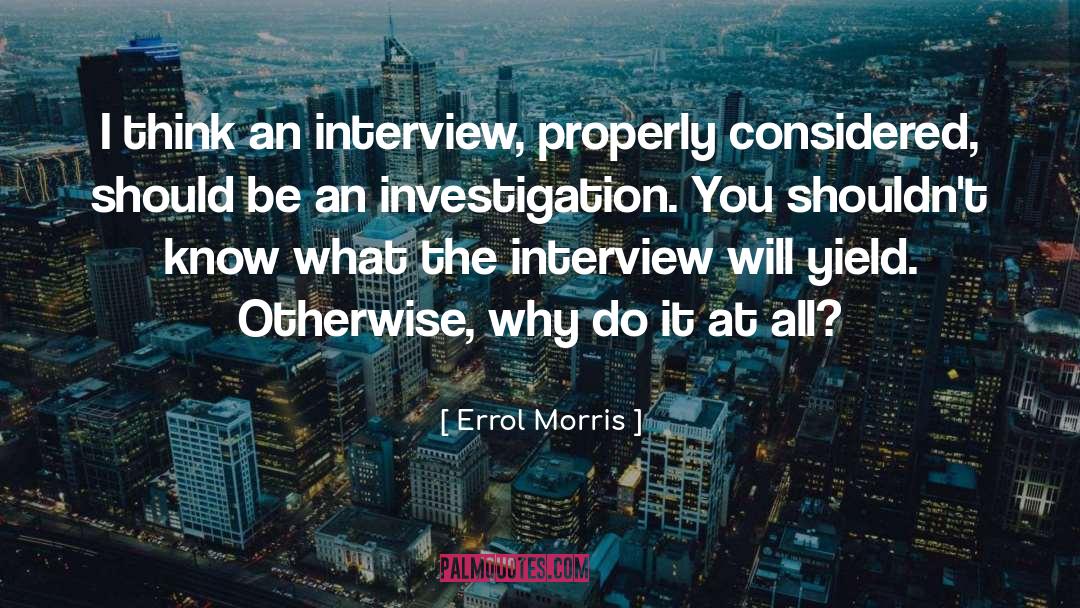 Errol Morris Quotes: I think an interview, properly