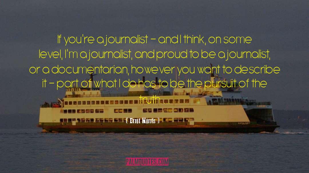 Errol Morris Quotes: If you're a journalist -