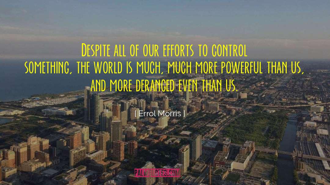 Errol Morris Quotes: Despite all of our efforts