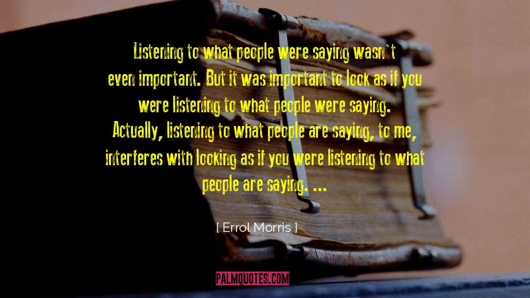 Errol Morris Quotes: Listening to what people were