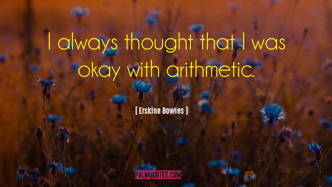 Erskine Bowles Quotes: I always thought that I