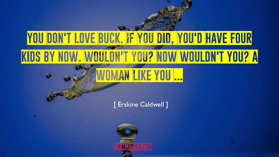 Erskine Caldwell Quotes: You don't love Buck. If