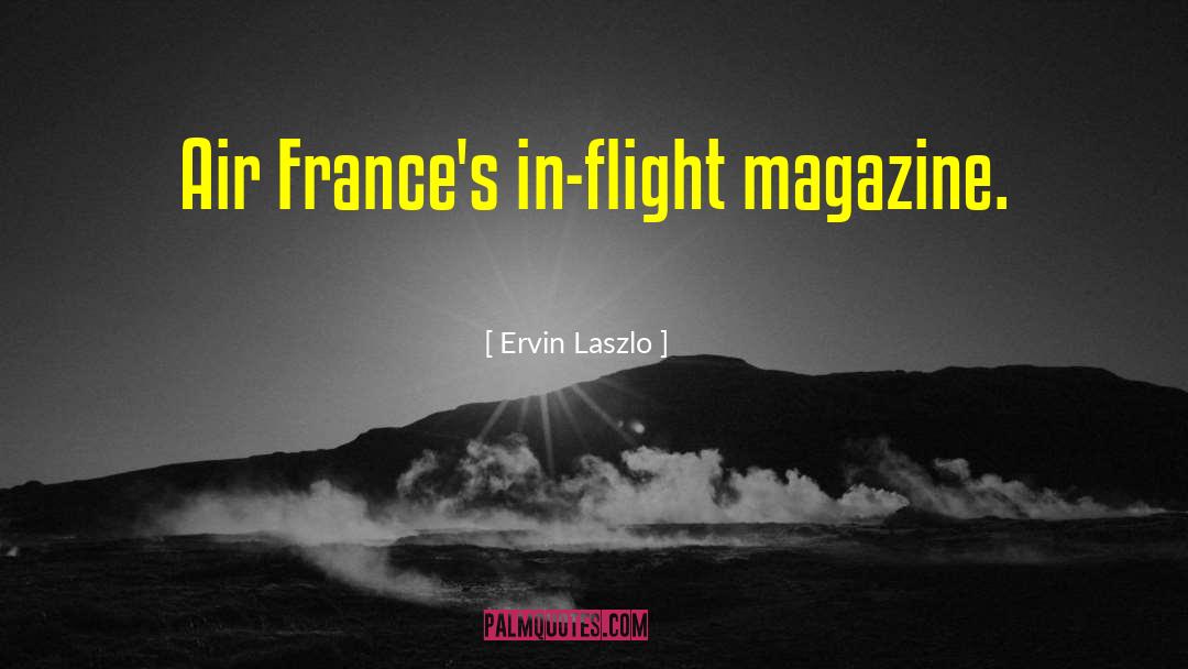 Ervin Laszlo Quotes: Air France's in-flight magazine.