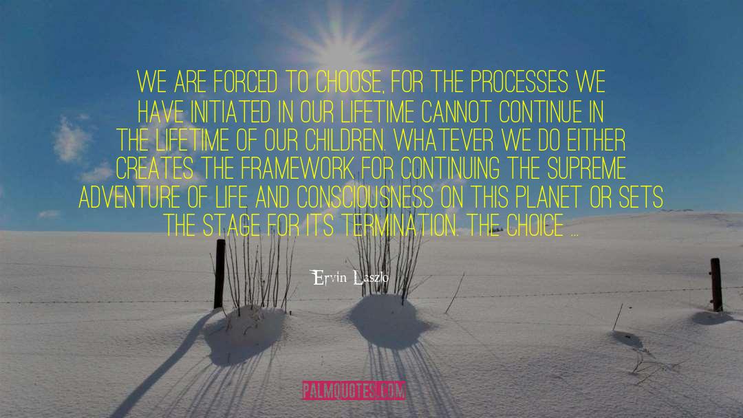 Ervin Laszlo Quotes: We are forced to choose,