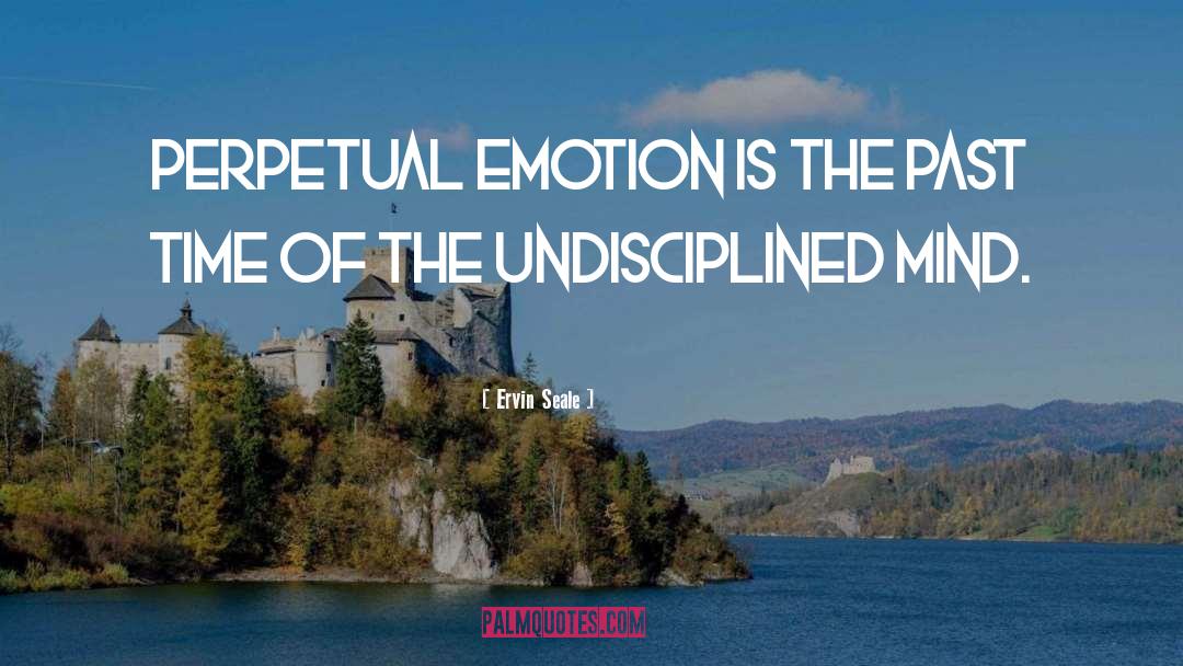 Ervin Seale Quotes: Perpetual emotion is the past