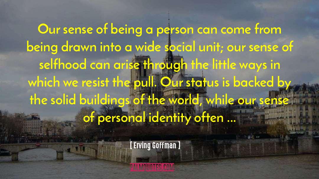 Erving Goffman Quotes: Our sense of being a