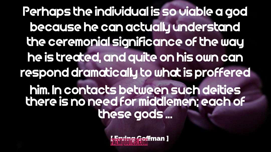 Erving Goffman Quotes: Perhaps the individual is so