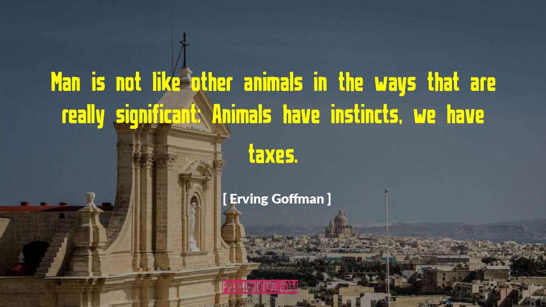 Erving Goffman Quotes: Man is not like other