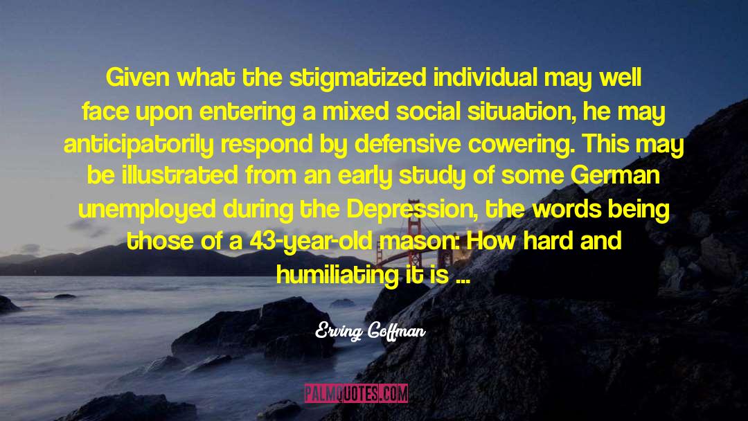 Erving Goffman Quotes: Given what the stigmatized individual