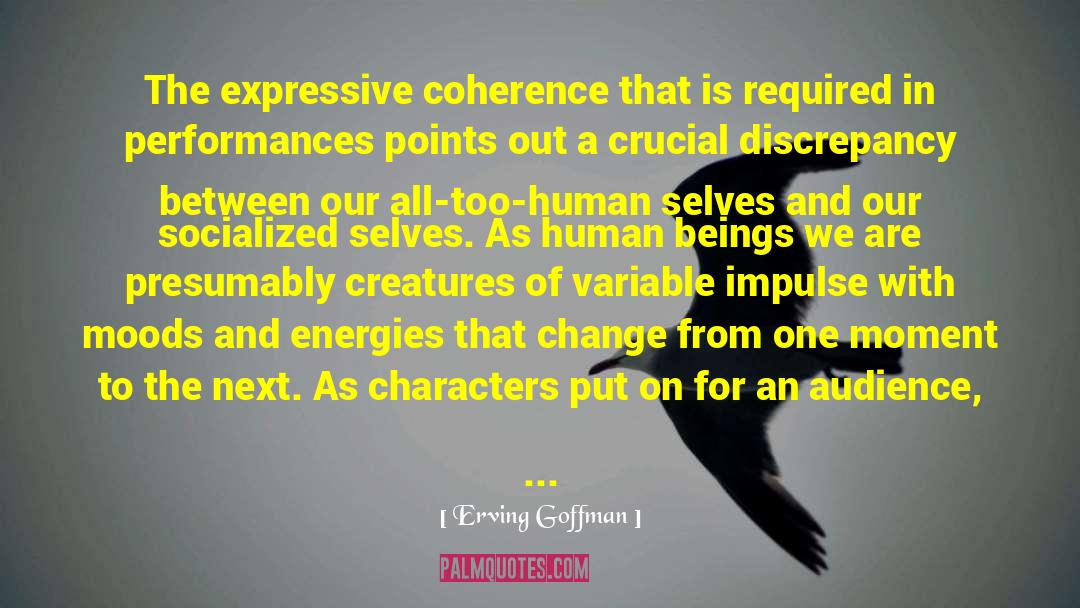 Erving Goffman Quotes: The expressive coherence that is