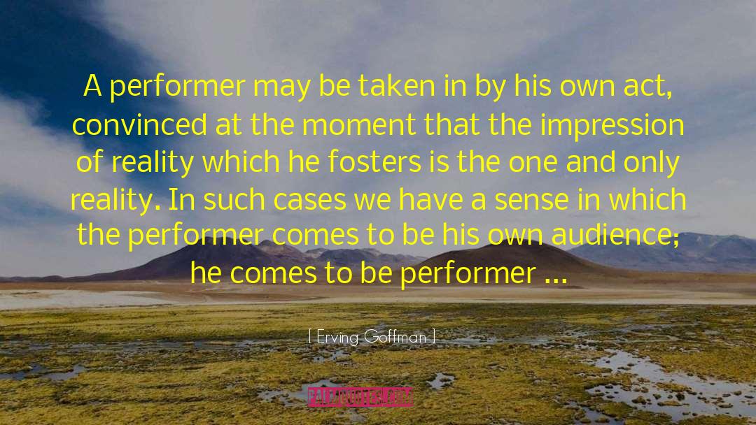 Erving Goffman Quotes: A performer may be taken