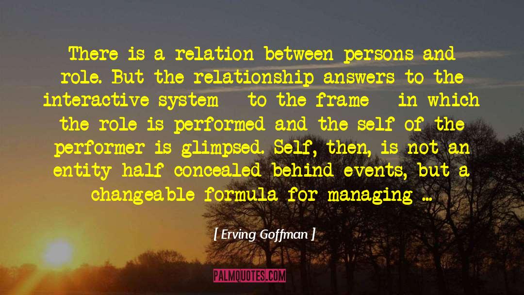 Erving Goffman Quotes: There is a relation between