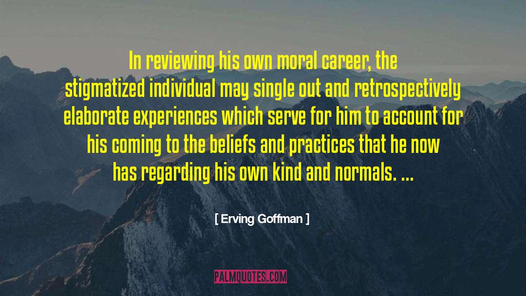 Erving Goffman Quotes: In reviewing his own moral