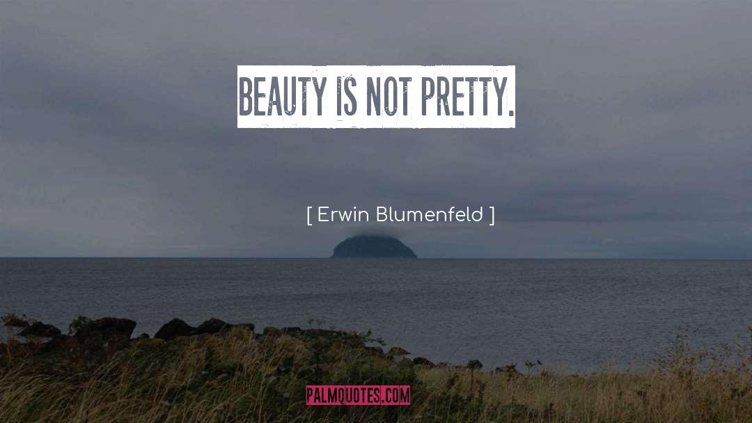 Erwin Blumenfeld Quotes: Beauty is not pretty.