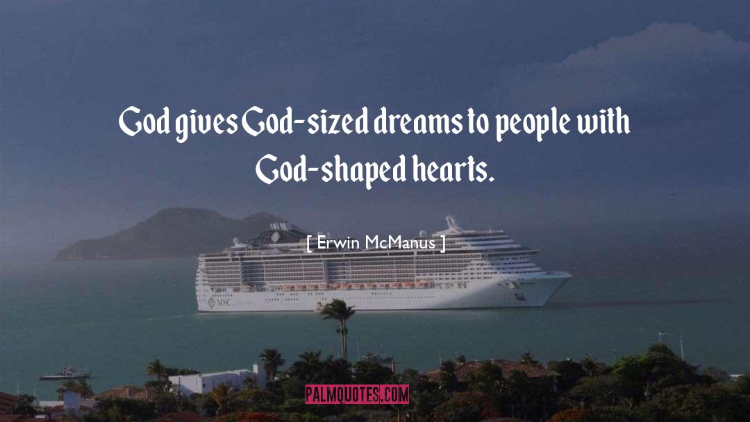 Erwin McManus Quotes: God gives God-sized dreams to