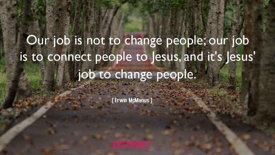 Erwin McManus Quotes: Our job is not to