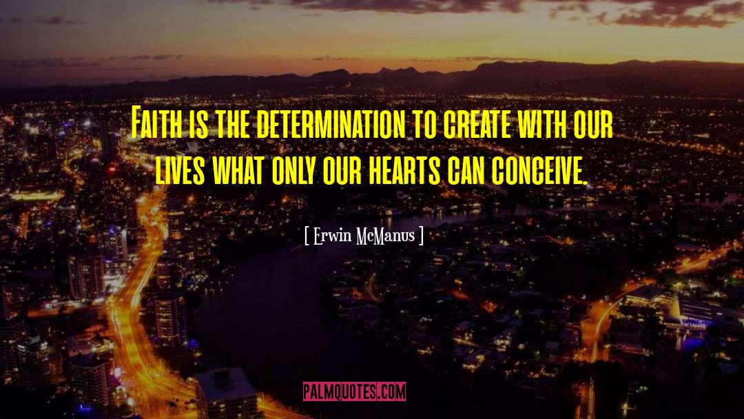 Erwin McManus Quotes: Faith is the determination to