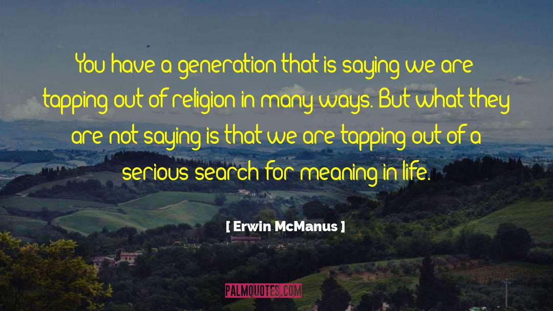 Erwin McManus Quotes: You have a generation that