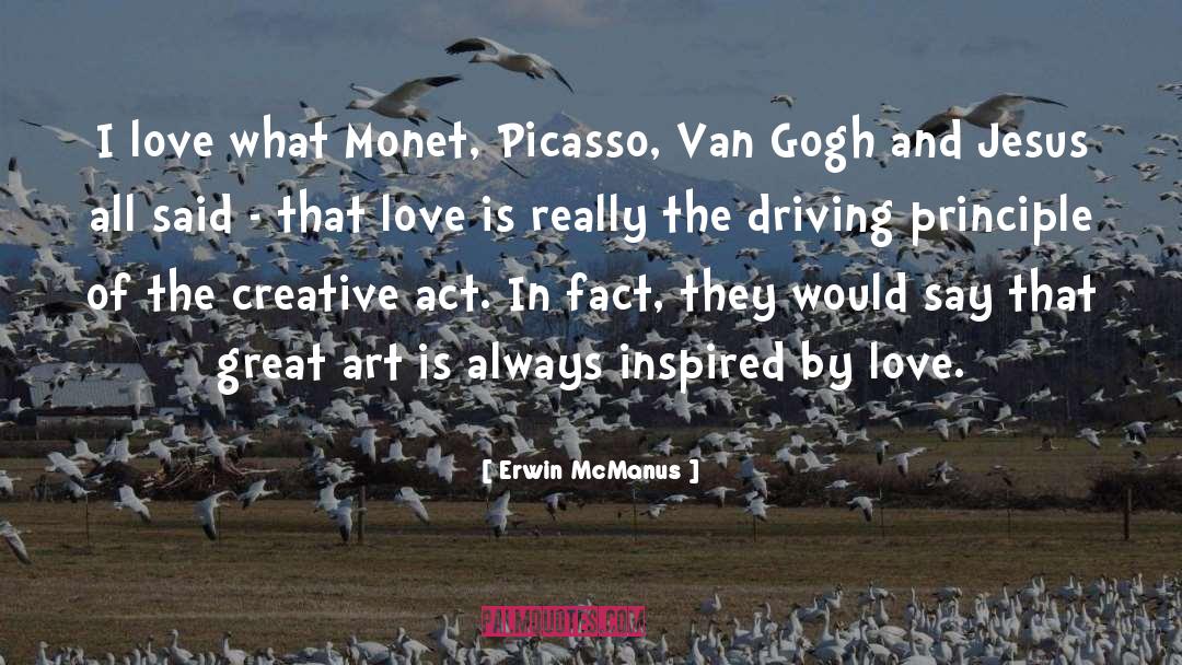 Erwin McManus Quotes: I love what Monet, Picasso,