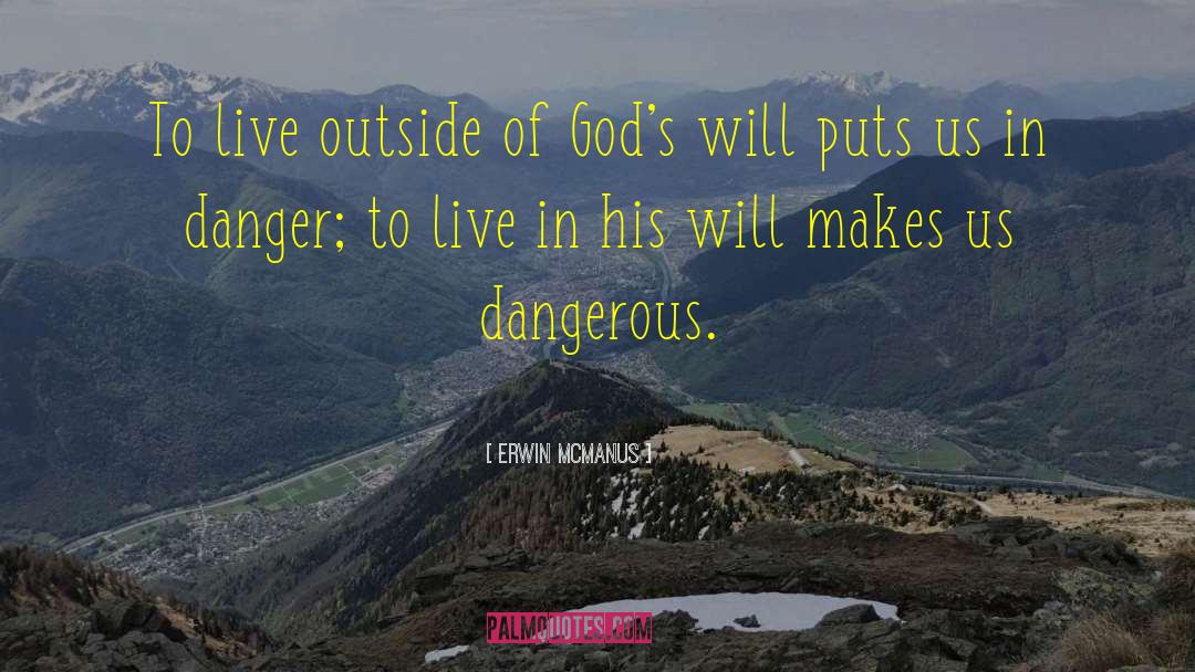 Erwin McManus Quotes: To live outside of God's