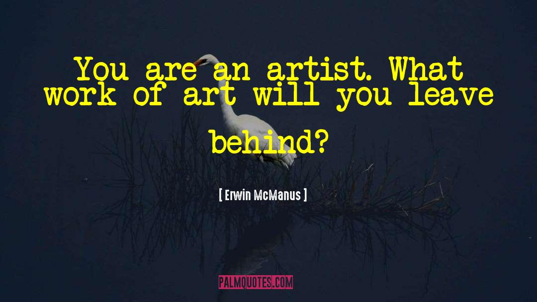 Erwin McManus Quotes: You are an artist. What
