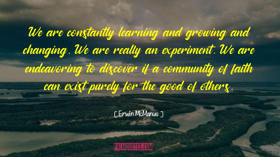 Erwin McManus Quotes: We are constantly learning and